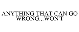 ANYTHING THAT CAN GO WRONG...WON'T trademark