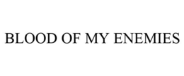 BLOOD OF MY ENEMIES trademark