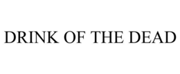 DRINK OF THE DEAD trademark