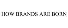 HOW BRANDS ARE BORN trademark