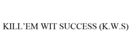 KILL'EM WIT SUCCESS (K.W.S) trademark