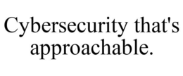 CYBERSECURITY THAT'S APPROACHABLE. trademark
