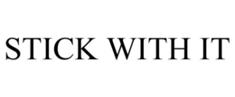 STICK WITH IT trademark