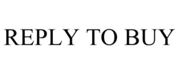 REPLY TO BUY trademark