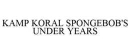 KAMP KORAL SPONGEBOB'S UNDER YEARS trademark