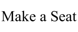 MAKE A SEAT trademark
