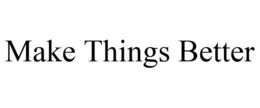 MAKE THINGS BETTER trademark