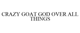 CRAZY GOAT GOD OVER ALL THINGS trademark