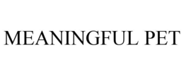 MEANINGFUL PET trademark