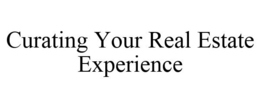 CURATING YOUR REAL ESTATE EXPERIENCE trademark