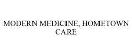 MODERN MEDICINE, HOMETOWN CARE trademark