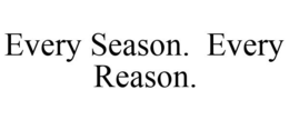 EVERY SEASON. EVERY REASON. trademark