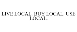 LIVE LOCAL. BUY LOCAL. USE LOCAL. trademark