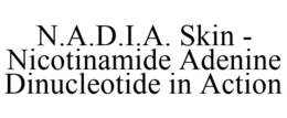 N.A.D.I.A. SKIN - NICOTINAMIDE ADENINE DINUCLEOTIDE IN ACTION trademark