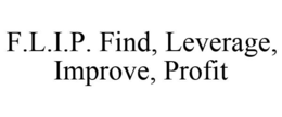 F.L.I.P. FIND, LEVERAGE, IMPROVE, PROFIT trademark