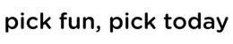 PICK FUN, PICK TODAY trademark