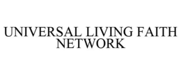 UNIVERSAL LIVING FAITH NETWORK trademark