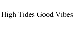 HIGH TIDES GOOD VIBES trademark
