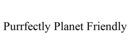 PURRFECTLY PLANET FRIENDLY trademark