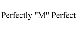 PERFECTLY "M" PERFECT trademark