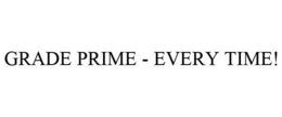 GRADE PRIME - EVERY TIME! trademark
