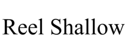 REEL SHALLOW trademark
