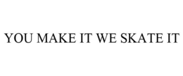 YOU MAKE IT WE SKATE IT trademark