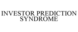 INVESTOR PREDICTION SYNDROME trademark