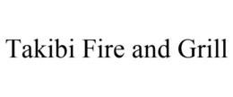 TAKIBI FIRE AND GRILL trademark