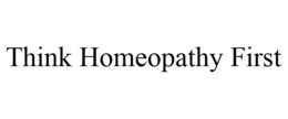THINK HOMEOPATHY FIRST trademark
