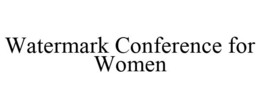 WATERMARK CONFERENCE FOR WOMEN trademark