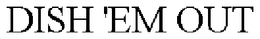 DISH 'EM OUT trademark