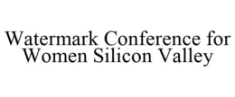 WATERMARK CONFERENCE FOR WOMEN SILICON VALLEY trademark