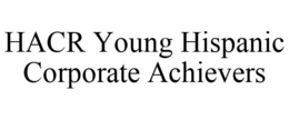 HACR YOUNG HISPANIC CORPORATE ACHIEVERS trademark