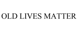 OLD LIVES MATTER trademark