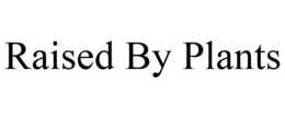 RAISED BY PLANTS trademark