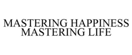 MASTERING HAPPINESS MASTERING LIFE trademark