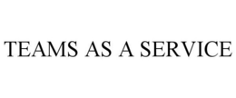 TEAMS AS A SERVICE trademark