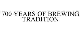 700 YEARS OF BREWING TRADITION trademark