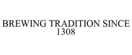 BREWING TRADITION SINCE 1308 trademark