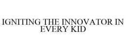 IGNITING THE INNOVATOR IN EVERY KID trademark