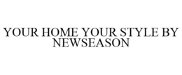 YOUR HOME YOUR STYLE BY NEWSEASON trademark