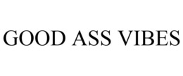 GOOD ASS VIBES trademark