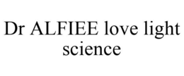 DR ALFIEE LOVE LIGHT SCIENCE trademark