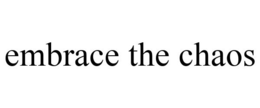 EMBRACE THE CHAOS trademark