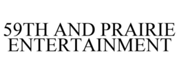 59TH AND PRAIRIE ENTERTAINMENT trademark