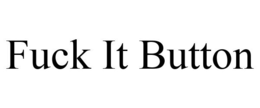 FUCK IT BUTTON trademark