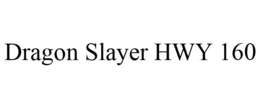 DRAGON SLAYER HWY 160 trademark