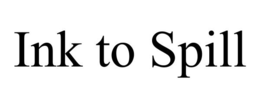 INK TO SPILL trademark