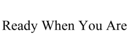 READY WHEN YOU ARE trademark